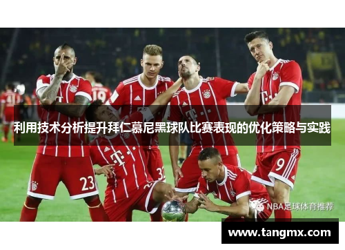 利用技术分析提升拜仁慕尼黑球队比赛表现的优化策略与实践