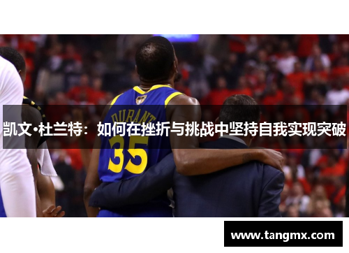凯文·杜兰特：如何在挫折与挑战中坚持自我实现突破