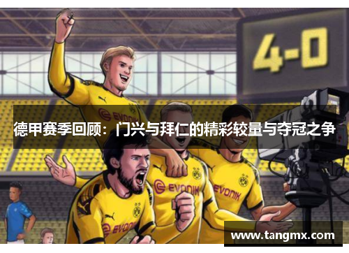 德甲赛季回顾：门兴与拜仁的精彩较量与夺冠之争
