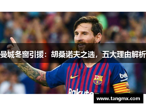 曼城冬窗引援：胡桑诺夫之选，五大理由解析