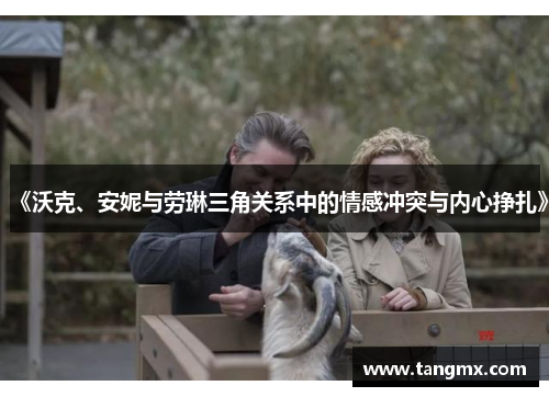 《沃克、安妮与劳琳三角关系中的情感冲突与内心挣扎》