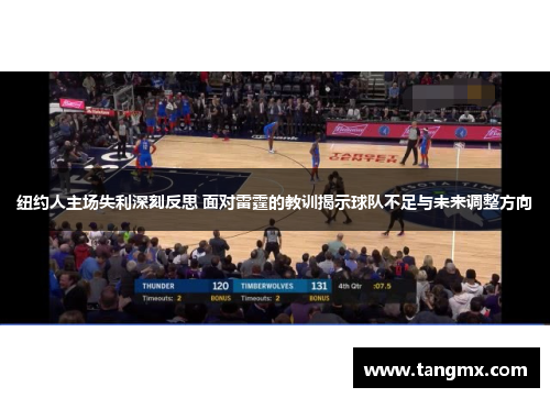 纽约人主场失利深刻反思 面对雷霆的教训揭示球队不足与未来调整方向