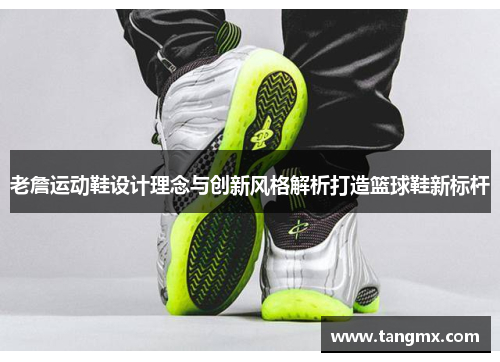 老詹运动鞋设计理念与创新风格解析打造篮球鞋新标杆