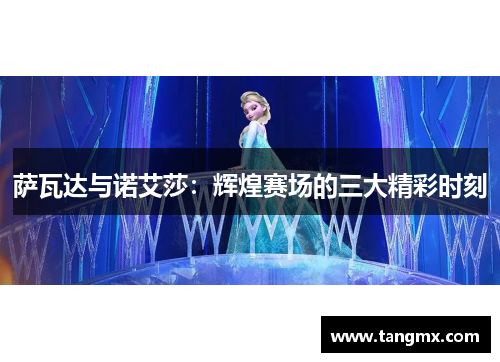 萨瓦达与诺艾莎：辉煌赛场的三大精彩时刻