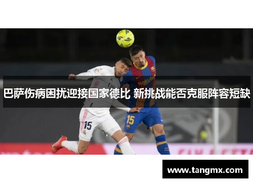 巴萨伤病困扰迎接国家德比 新挑战能否克服阵容短缺