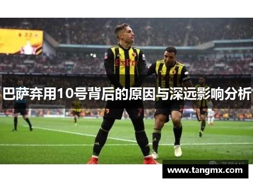 巴萨弃用10号背后的原因与深远影响分析